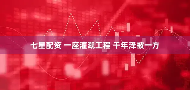 七星配资 一座灌溉工程 千年泽被一方