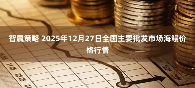 智赢策略 2025年12月27日全国主要批发市场海鳗价格行情