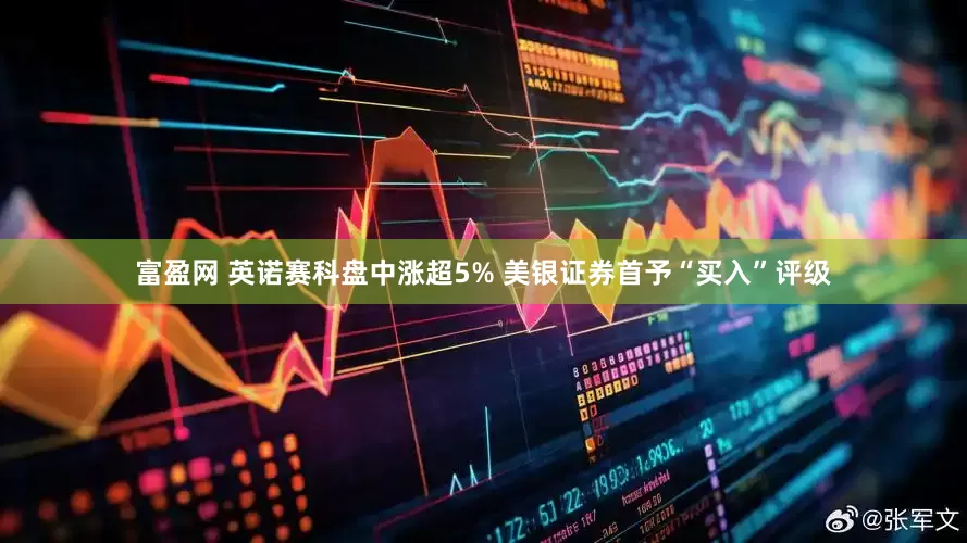 富盈网 英诺赛科盘中涨超5% 美银证券首予“买入”评级